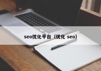 seo优化平台（优化 seo）