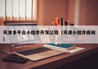天津多平台小程序开发公司（天津小程序商城）